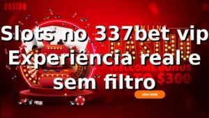 Slots no 337bet vip 🎰 | Experiência real e sem filtro