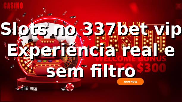 Slots no 337bet vip 🎰 | Experiência real e sem filtro