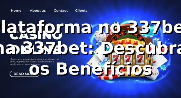 Plataforma no 337bet na 337bet: Descubra os Benefícios